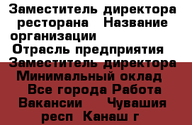 Заместитель директора ресторана › Название организации ­ Burger King › Отрасль предприятия ­ Заместитель директора › Минимальный оклад ­ 1 - Все города Работа » Вакансии   . Чувашия респ.,Канаш г.